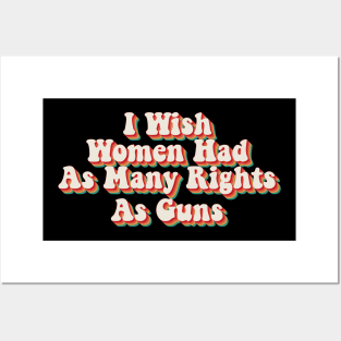 I Wish Women Had As Many Rights As Guns Posters and Art